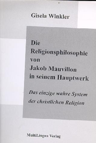 Die Religionsphilosophie von Jakob Mauvillon in seinem Hauptwerk "Das einzige wahre System der christlichen Religion