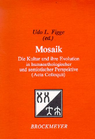 Mosaik: Die Kultur und ihre Evolution in human-ethologischer und semiotischer Perspektive (Acta Colloquii)